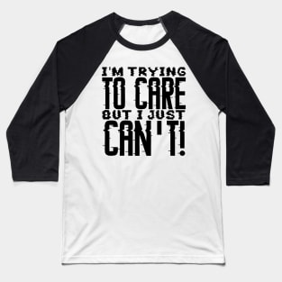 I'm Trying To Care But I just Can't Baseball T-Shirt